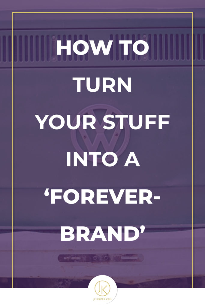 How to Turn Your Stuff into a “Forever-Brand’.001